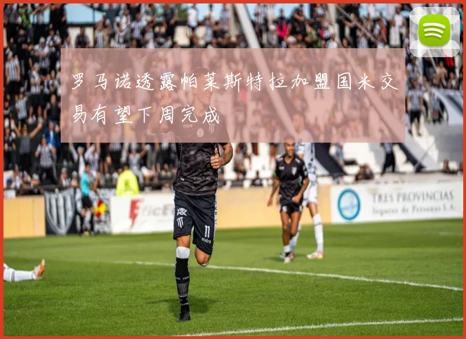 罗马诺透露帕莱斯特拉加盟国米交易有望下周完成