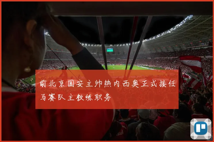 前北京国安主帅热内西奥正式接任马赛队主教练职务