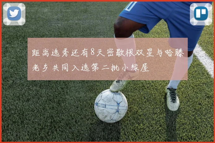 距离选秀还有8天密歇根双星与哈滕老乡共同入选第二批小绿屋
